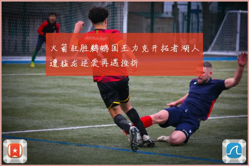 火箭狂胜鹈鹕国王力克开拓者湖人遭猛龙逆袭再遇挫折