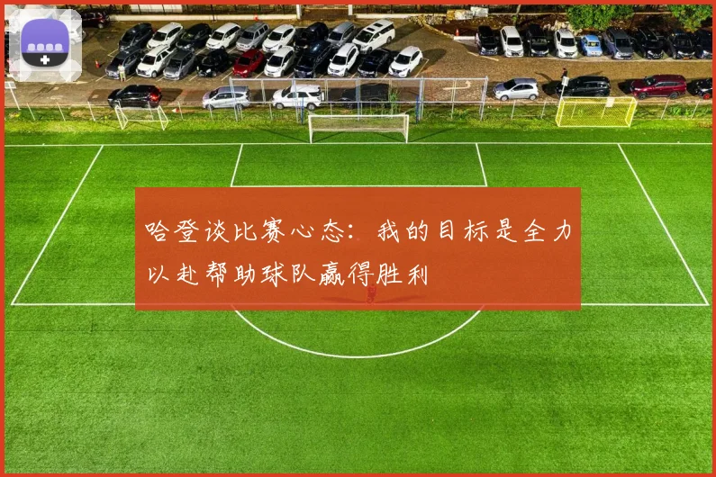 哈登谈比赛心态：我的目标是全力以赴帮助球队赢得胜利