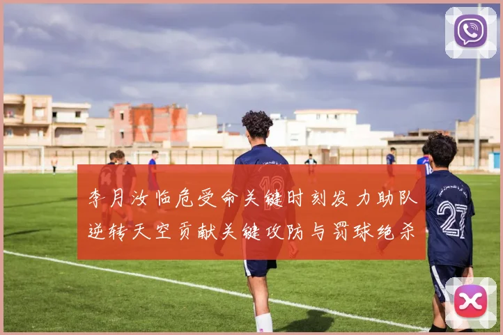 李月汝临危受命关键时刻发力助队逆转天空贡献关键攻防与罚球绝杀